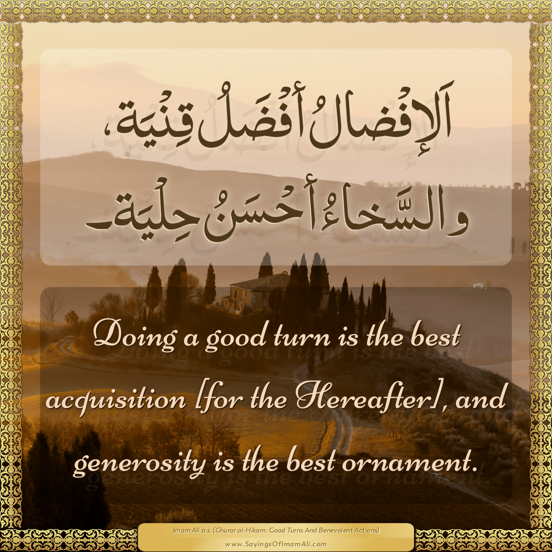Doing a good turn is the best acquisition [for the Hereafter], and...
